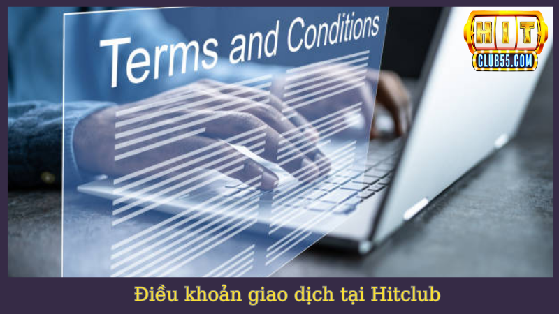 Điều kiện điều khoản giao dịch tại cổng game Hitclub