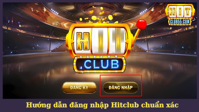 Toàn bộ quy trình đăng nhập Hitclub siêu đơn giản cho tân binh