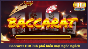 Baccarat HitClub là tựa game bài phổ biến mọi ngóc ngách