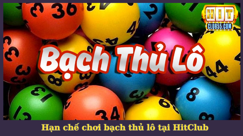 Hạn chế chơi bạch thủ lô đề HitClub để tối ưu khả năng thắng