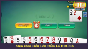 Mẹo chơi bài Tiến Lên Đếm Lá HitClub lão luyện
